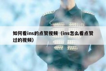 如何看ins的点赞视频（ins怎么看点赞过的视频）