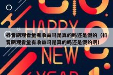 抖音刷观看量有收益吗是真的吗还是假的（抖音刷观看量有收益吗是真的吗还是假的啊）