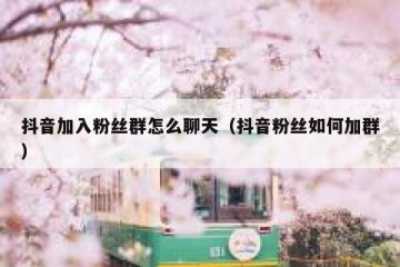 抖音加入粉丝群怎么聊天（抖音粉丝如何加群）