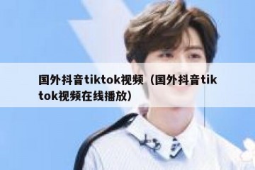 国外抖音tiktok视频（国外抖音tiktok视频在线播放）