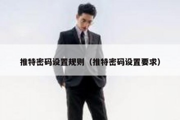 推特密码设置规则（推特密码设置要求）