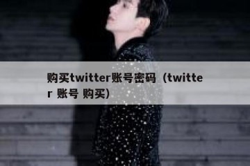 购买twitter账号密码（twitter 账号 购买）