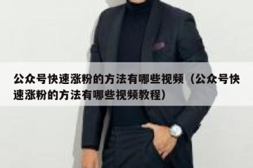 公众号快速涨粉的方法有哪些视频（公众号快速涨粉的方法有哪些视频教程）