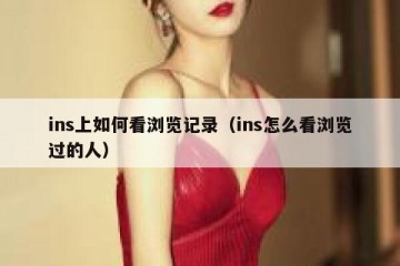 ins上如何看浏览记录（ins怎么看浏览过的人）