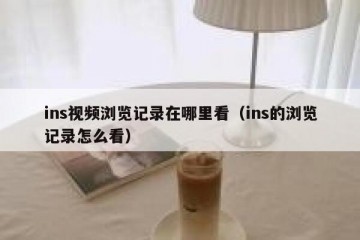 ins视频浏览记录在哪里看（ins的浏览记录怎么看）