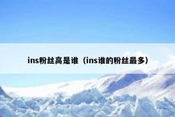 ins粉丝高是谁（ins谁的粉丝最多）