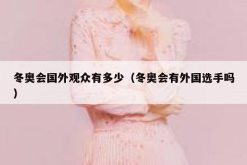 冬奥会国外观众有多少（冬奥会有外国选手吗）