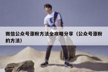 微信公众号涨粉方法全攻略分享（公众号涨粉的方法）