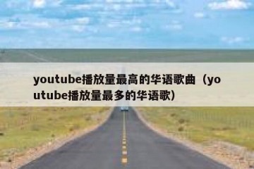 youtube播放量最高的华语歌曲（youtube播放量最多的华语歌）