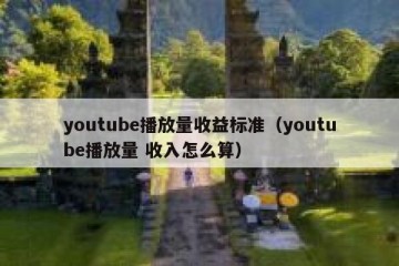 youtube播放量收益标准（youtube播放量 收入怎么算）
