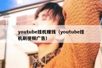 youtube挂机赚钱（youtube挂机刷视频广告）