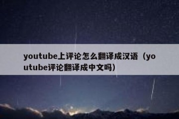 youtube上评论怎么翻译成汉语（youtube评论翻译成中文吗）