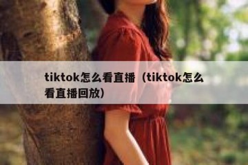 tiktok怎么看直播（tiktok怎么看直播回放）