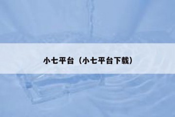 小七平台（小七平台下载）