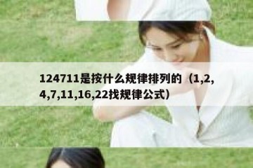 124711是按什么规律排列的（1,2,4,7,11,16,22找规律公式）