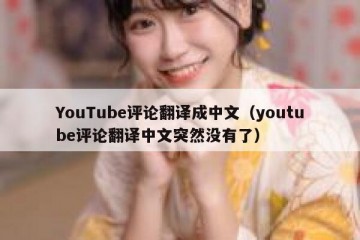 YouTube评论翻译成中文（youtube评论翻译中文突然没有了）