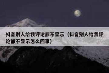 抖音别人给我评论都不显示（抖音别人给我评论都不显示怎么回事）