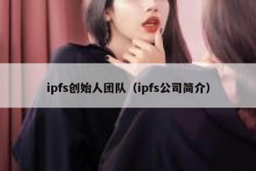 ipfs创始人团队（ipfs公司简介）