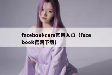facebookcom官网入口（facebook官网下载）