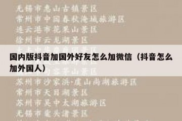 国内版抖音加国外好友怎么加微信（抖音怎么加外国人）