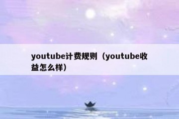 youtube计费规则（youtube收益怎么样）