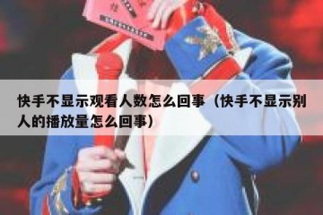 快手不显示观看人数怎么回事（快手不显示别人的播放量怎么回事）