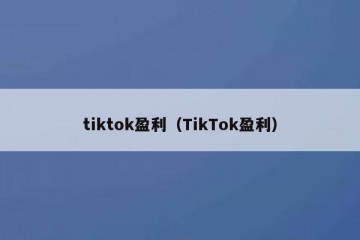 tiktok盈利（TikTok盈利）