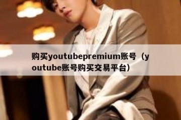 购买youtubepremium账号（youtube账号购买交易平台）