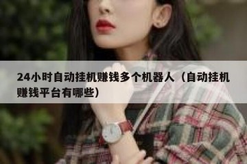 24小时自动挂机赚钱多个机器人（自动挂机赚钱平台有哪些）