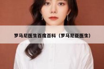 罗马尼医生百度百科（罗马尼亚医生）