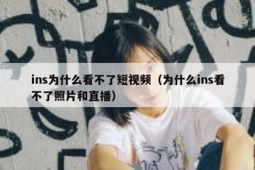 ins为什么看不了短视频（为什么ins看不了照片和直播）
