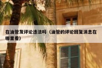 在油管发评论违法吗（油管的评论回复消息在哪里看）
