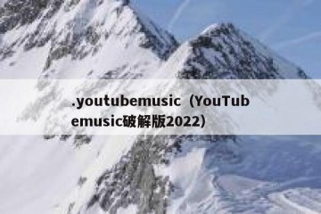 .youtubemusic（YouTubemusic破解版2022）