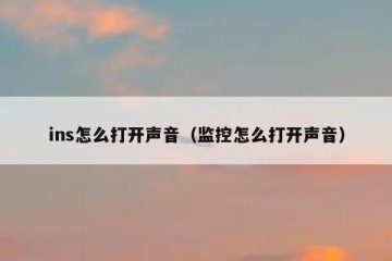 ins怎么打开声音（监控怎么打开声音）
