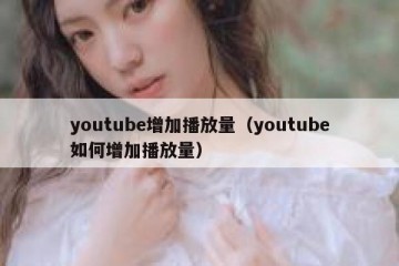 youtube增加播放量（youtube如何增加播放量）