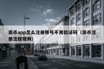 派币app怎么注册账号不用验证码（派币注册流程视频）