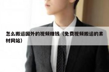 怎么搬运国外的视频赚钱（免费视频搬运的素材网站）