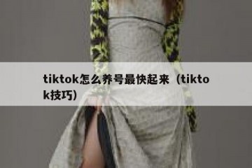 tiktok怎么养号最快起来（tiktok技巧）