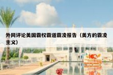 外网评论美国霸权霸道霸凌报告（美方的霸凌主义）