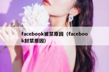 facebook被禁原因（facebook封禁原因）