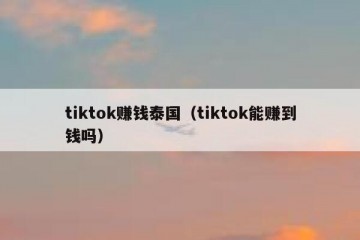 tiktok赚钱泰国（tiktok能赚到钱吗）