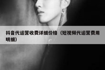 抖音代运营收费详细价格（短视频代运营费用明细）