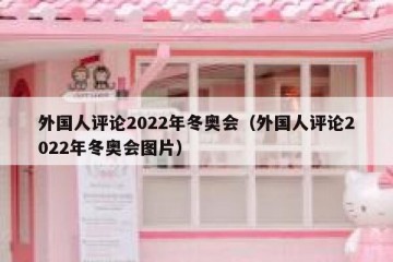 外国人评论2022年冬奥会（外国人评论2022年冬奥会图片）