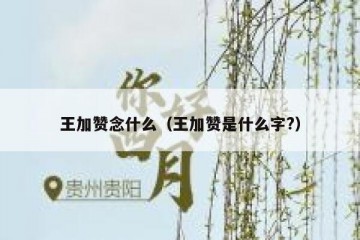 王加赞念什么（王加赞是什么字?）