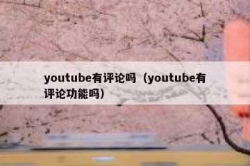 youtube有评论吗（youtube有评论功能吗）