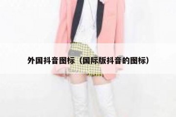 外国抖音图标（国际版抖音的图标）
