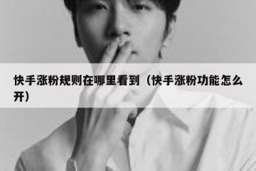 快手涨粉规则在哪里看到（快手涨粉功能怎么开）