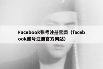 Facebook账号注册官网（facebook账号注册官方网站）
