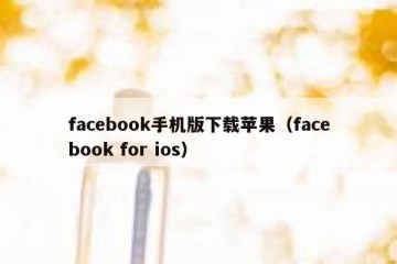 facebook手机版下载苹果（facebook for ios）