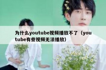 为什么youtube视频播放不了（youtube有些视频无法播放）